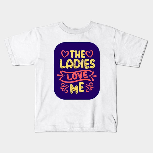 The Ladies Love Me Kids T-Shirt by KidsKingdom